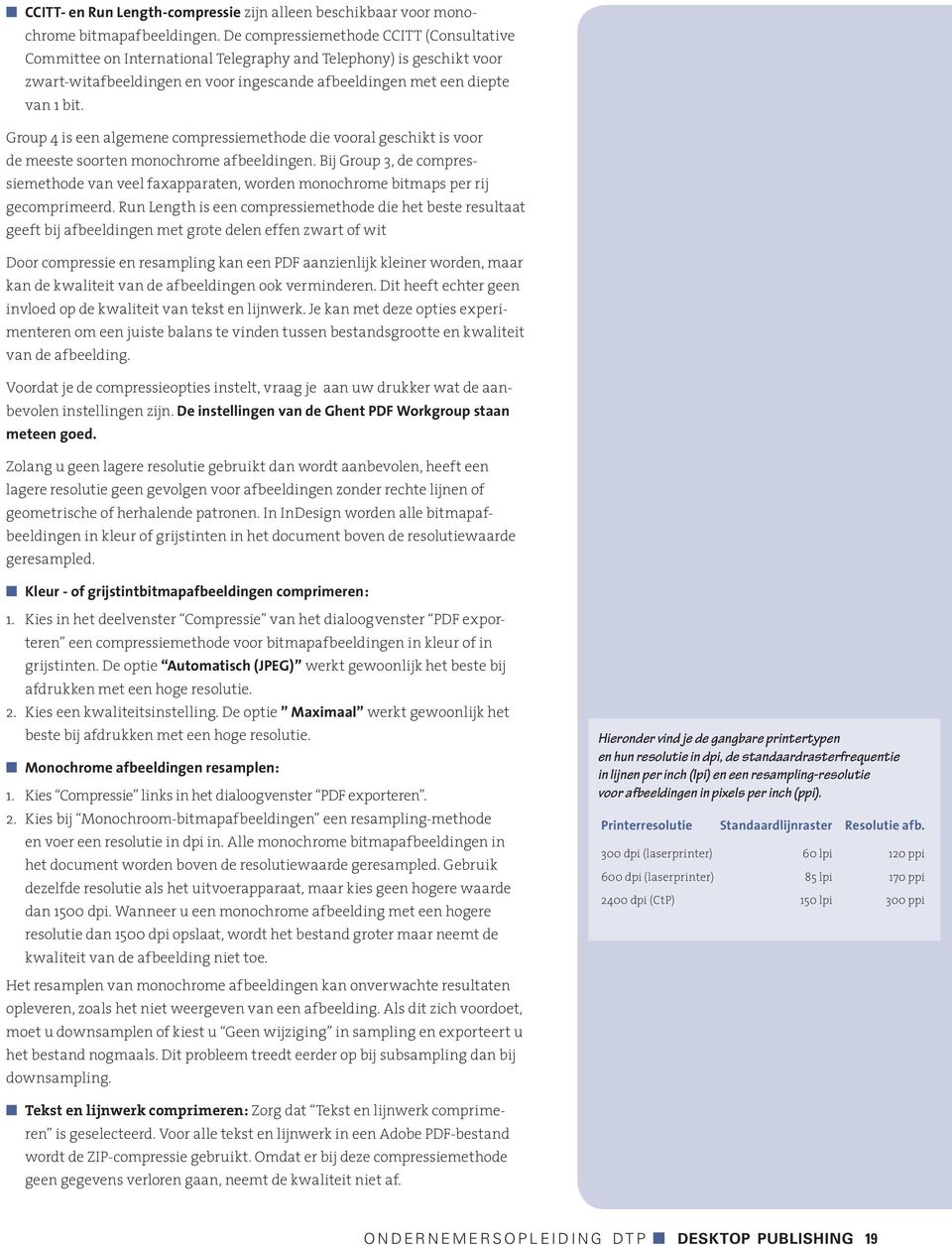 Group 4 is een algemene compressiemethode die vooral geschikt is voor de meeste soorten monochrome afbeeldingen.