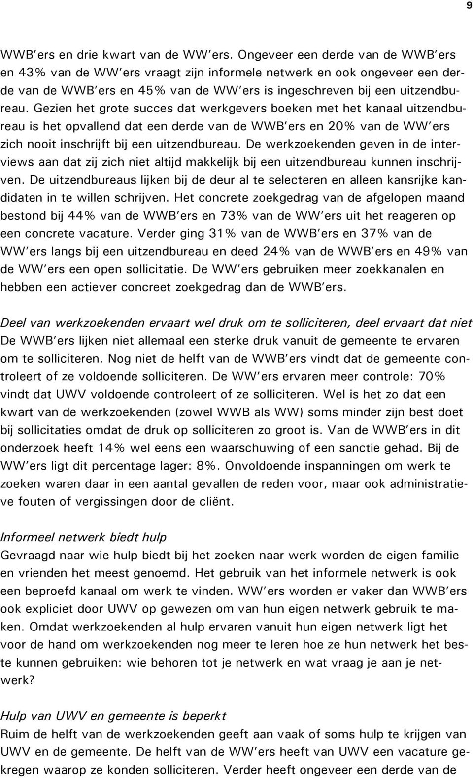 Gezien het grote succes dat werkgevers boeken met het kanaal uitzendbureau is het opvallend dat een derde van de WWB ers en 20% van de WW ers zich nooit inschrijft bij een uitzendbureau.