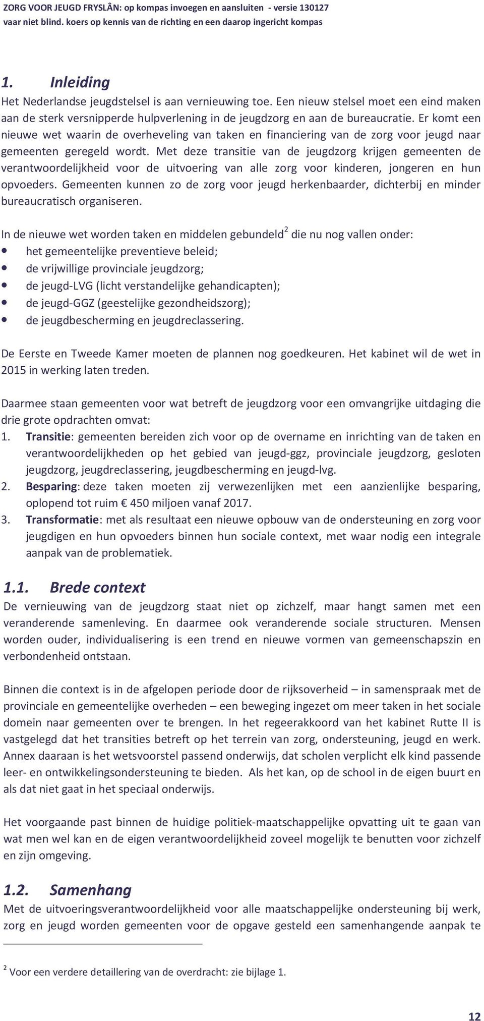 Met deze transitie van de jeugdzorg krijgen gemeenten de verantwoordelijkheid voor de uitvoering van alle zorg voor kinderen, jongeren en hun opvoeders.