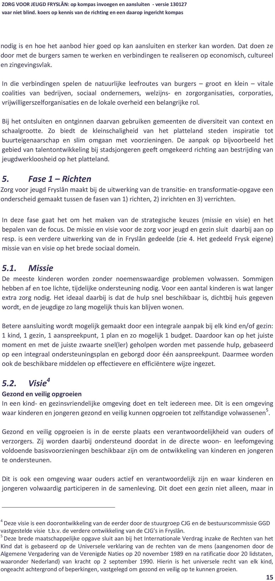 vrijwilligerszelforganisaties en de lokale overheid een belangrijke rol. Bij het ontsluiten en ontginnen daarvan gebruiken gemeenten de diversiteit van context en schaalgrootte.