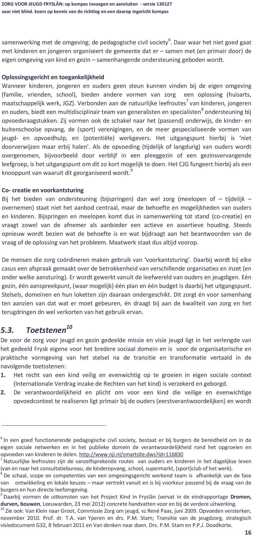 Oplossingsgericht en toegankelijkheid Wanneer kinderen, jongeren en ouders geen steun kunnen vinden bij de eigen omgeving (familie, vrienden, school), bieden andere vormen van zorg een oplossing