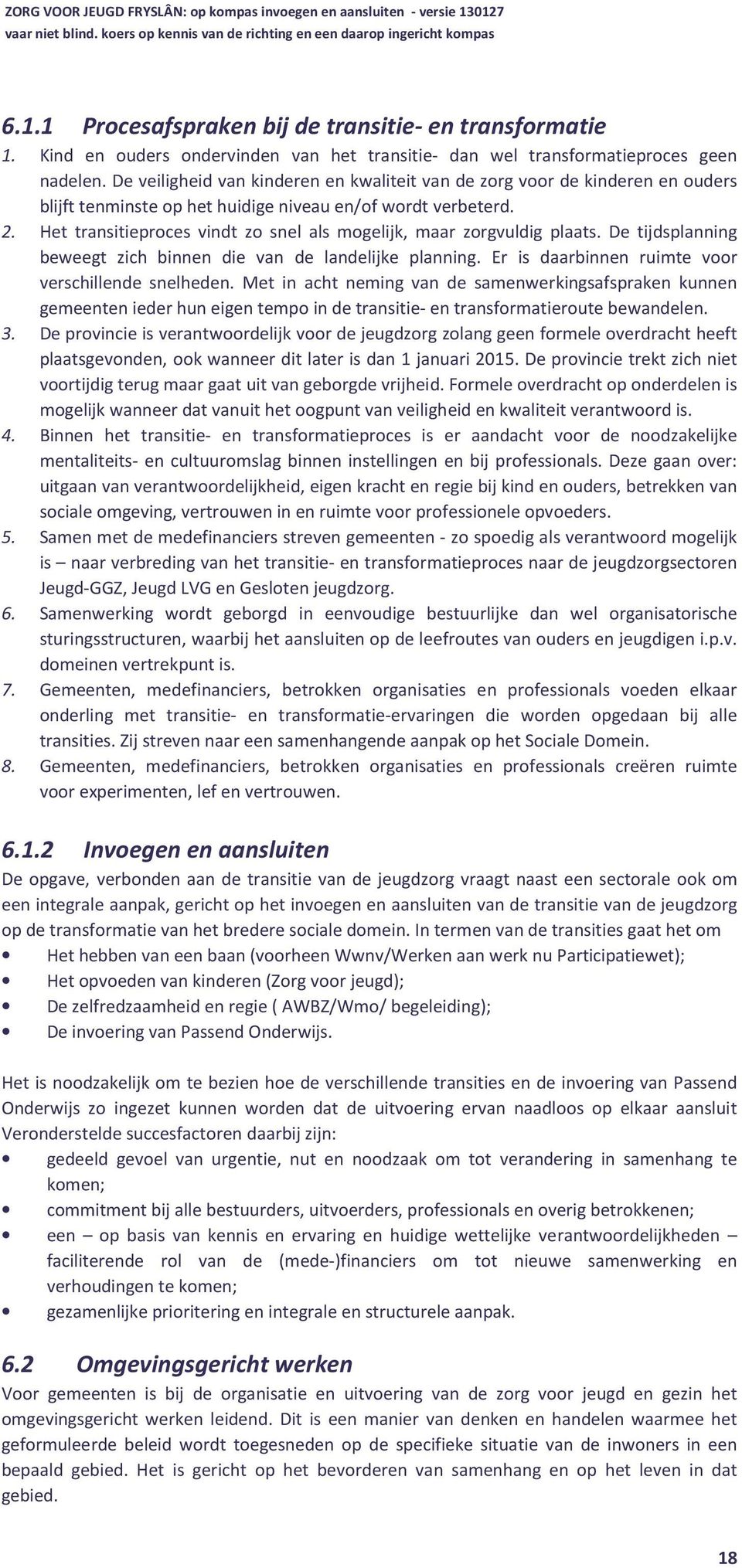 Het transitieproces vindt zo snel als mogelijk, maar zorgvuldig plaats. De tijdsplanning beweegt zich binnen die van de landelijke planning. Er is daarbinnen ruimte voor verschillende snelheden.