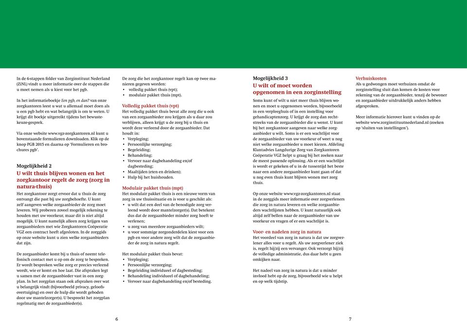 vgz-zorgkantoren.nl kunt u bovenstaande formulieren downloaden. Klik op de knop PGB 2015 en daarna op Formulieren en brochures pgb.