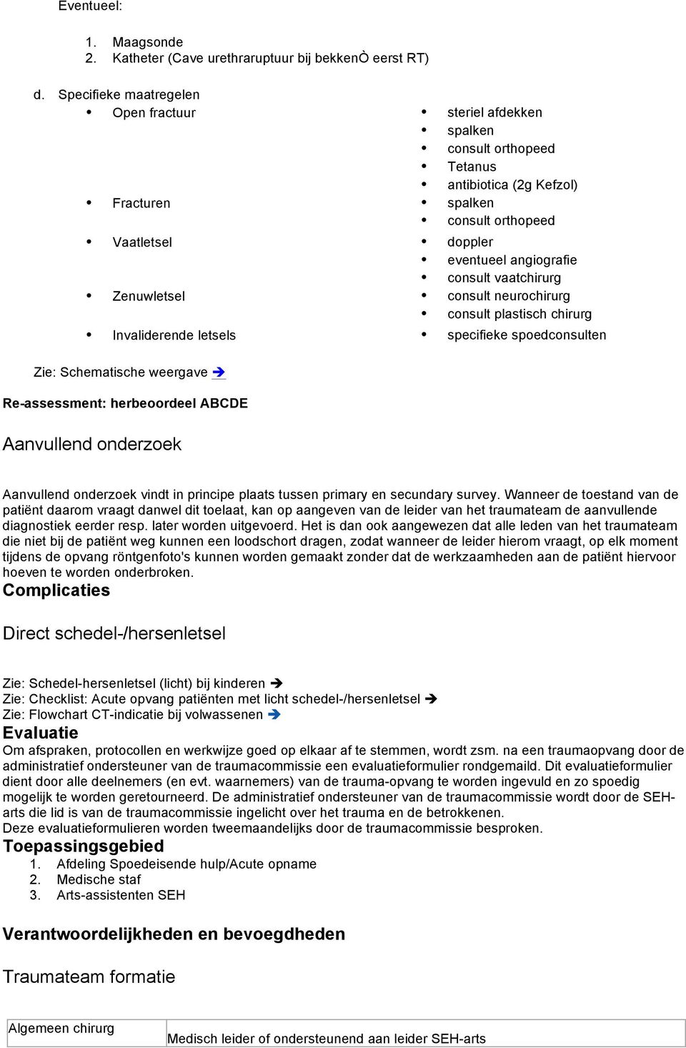 vaatchirurg Zenuwletsel consult neurochirurg consult plastisch chirurg Invaliderende letsels specifieke spoedconsulten Zie: Schematische weergave!