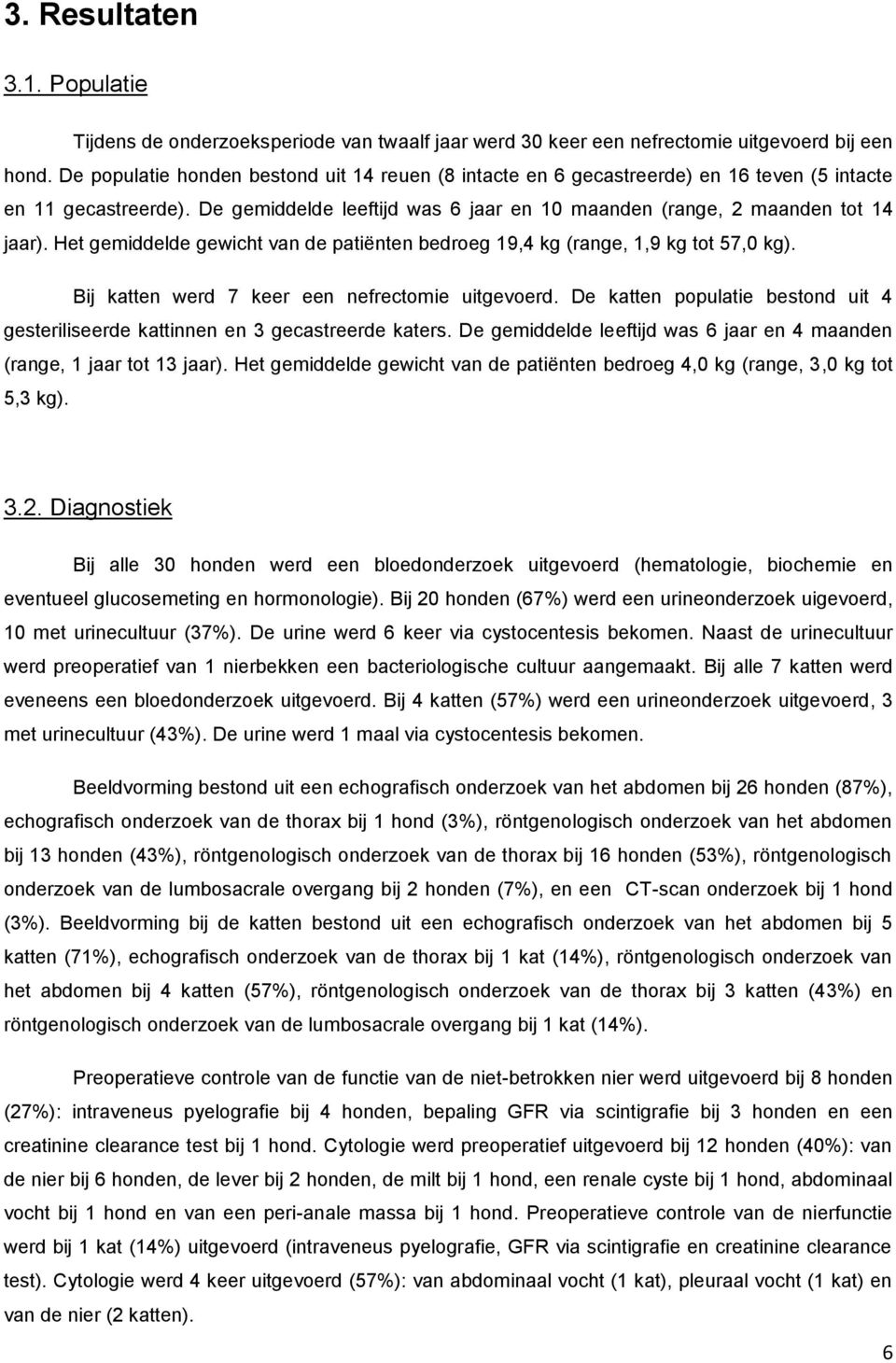 Het gemiddelde gewicht van de patiënten bedroeg 19,4 kg (range, 1,9 kg tot 57,0 kg). Bij katten werd 7 keer een nefrectomie uitgevoerd.