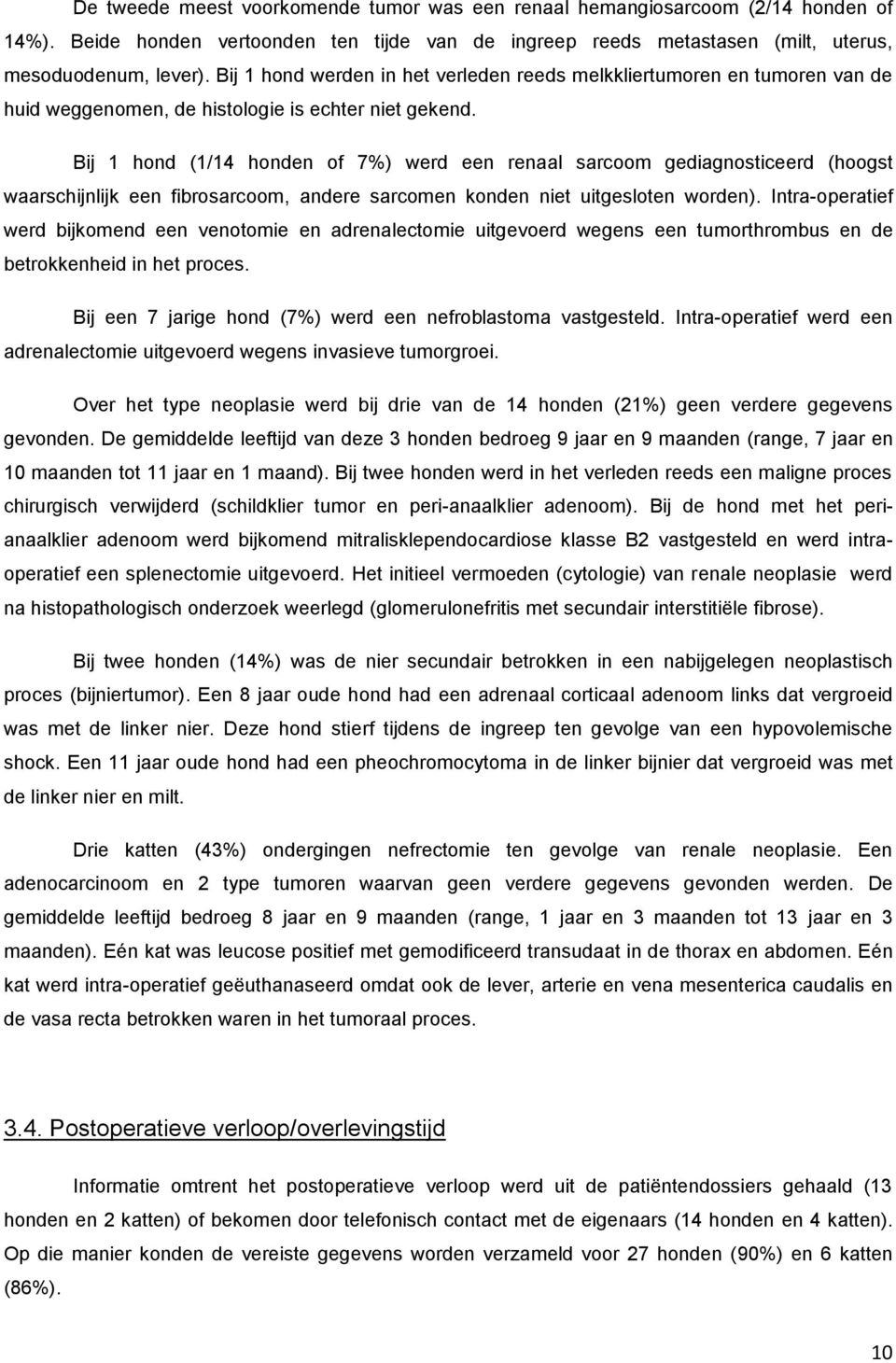 Bij 1 hond (1/14 honden of 7%) werd een renaal sarcoom gediagnosticeerd (hoogst waarschijnlijk een fibrosarcoom, andere sarcomen konden niet uitgesloten worden).