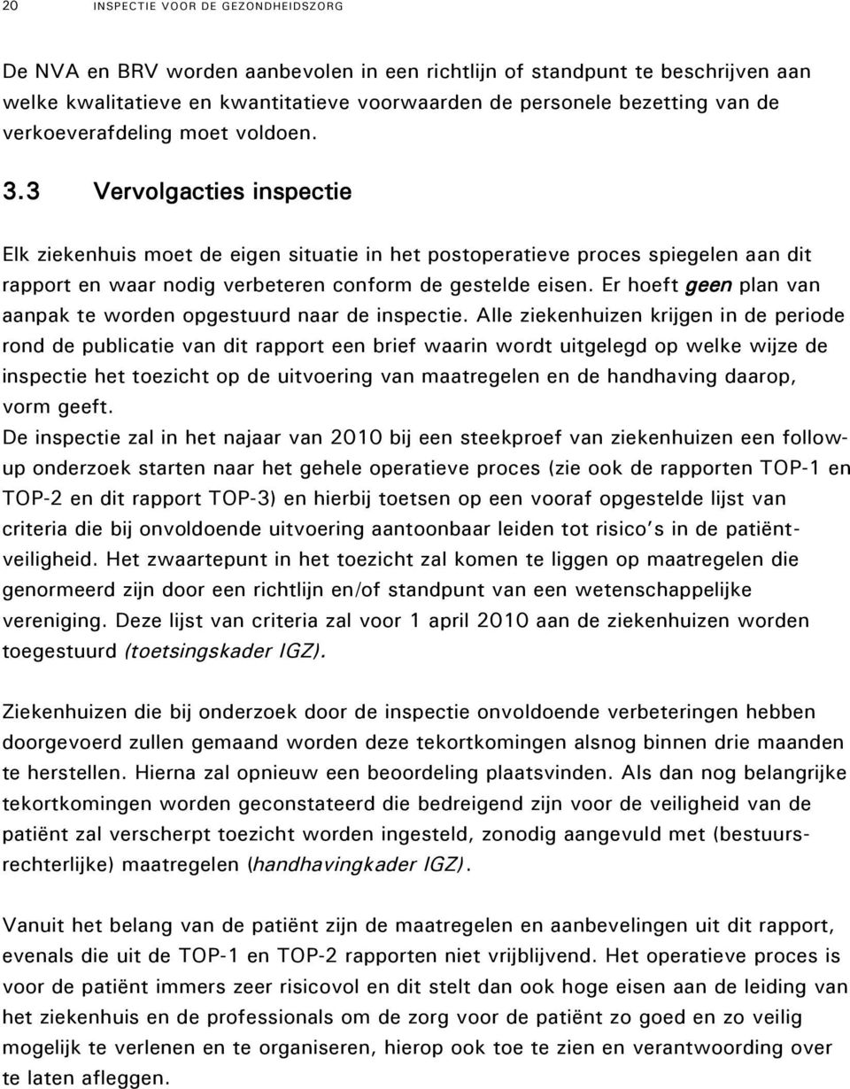 3 Vervolgacties inspectie Elk ziekenhuis moet de eigen situatie in het postoperatieve proces spiegelen aan dit rapport en waar nodig verbeteren conform de gestelde eisen.