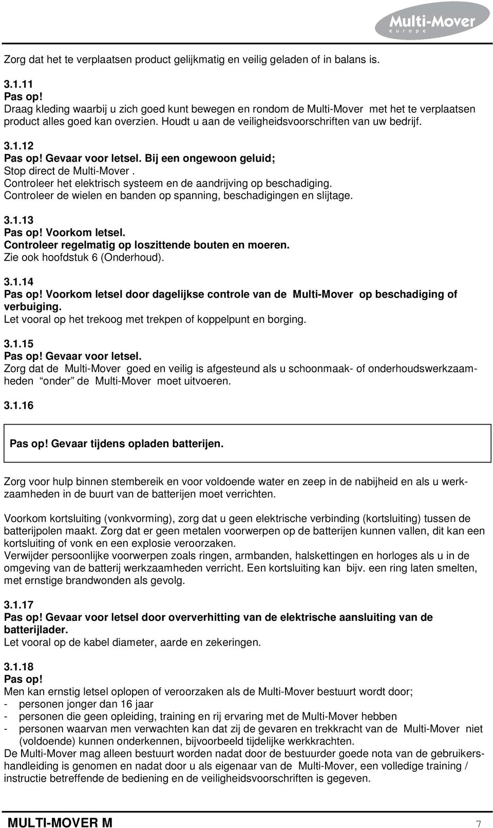 Gevaar voor letsel. Bij een ongewoon geluid; Stop direct de Multi-Mover. Controleer het elektrisch systeem en de aandrijving op beschadiging.