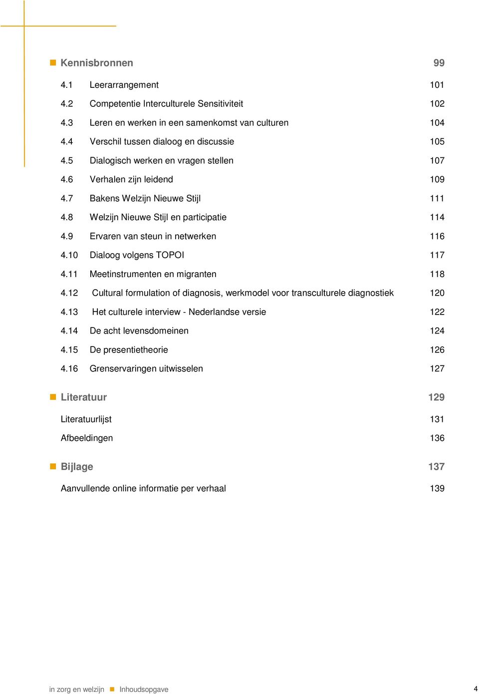 10 Dialoog volgens TOPOI 117 4.11 Meetinstrumenten en migranten 118 4.12 Cultural formulation of diagnosis, werkmodel voor transculturele diagnostiek 120 4.