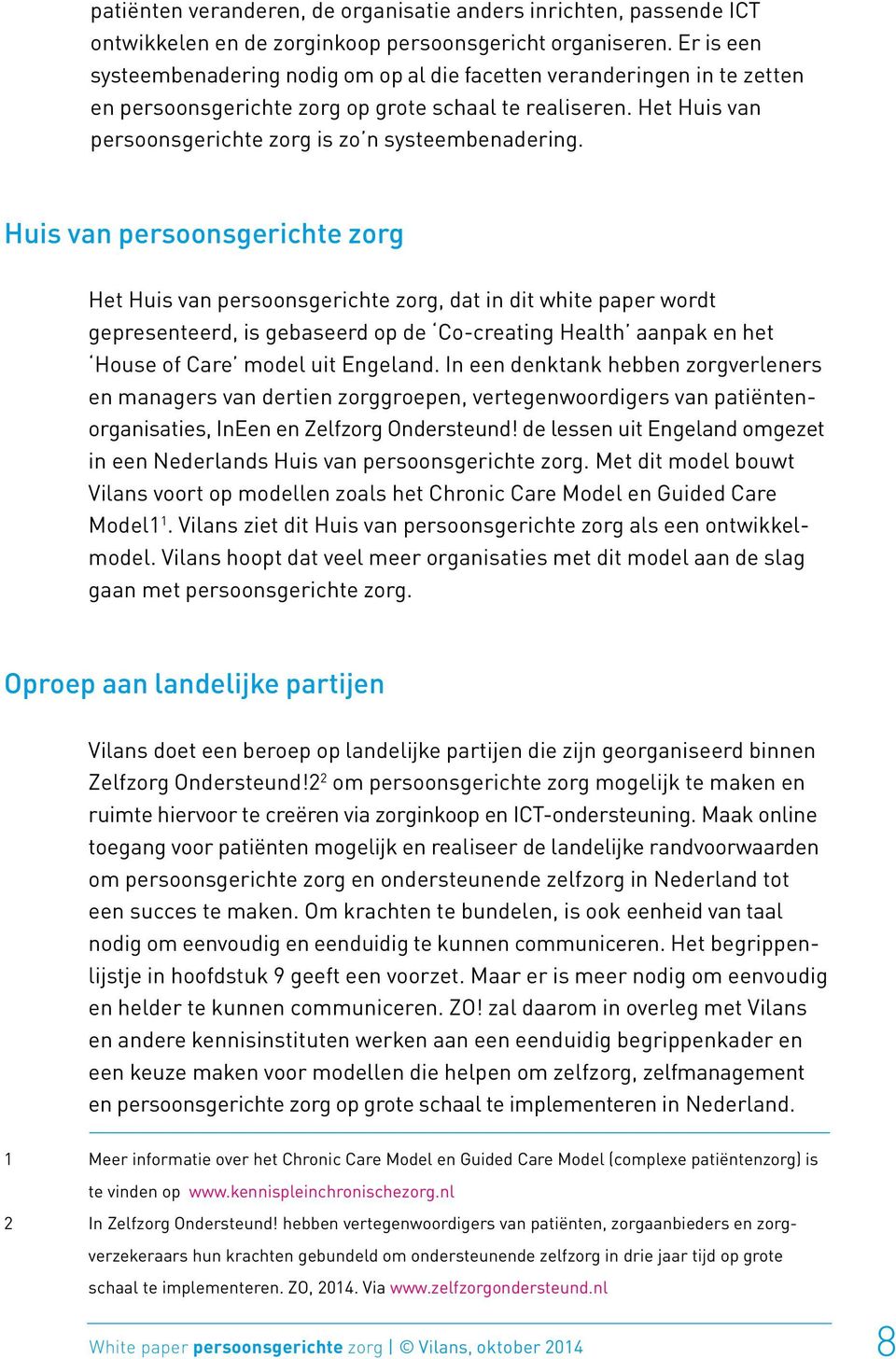 Huis van persoonsgerichte zorg Het Huis van persoonsgerichte zorg, dat in dit white paper wordt gepresenteerd, is gebaseerd op de Co-creating Health aanpak en het House of Care model uit Engeland.