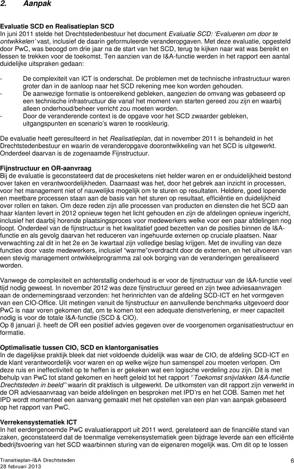 Ten aanzien van de I&A-functie werden in het rapport een aantal duidelijke uitspraken gedaan: - De complexiteit van ICT is onderschat.