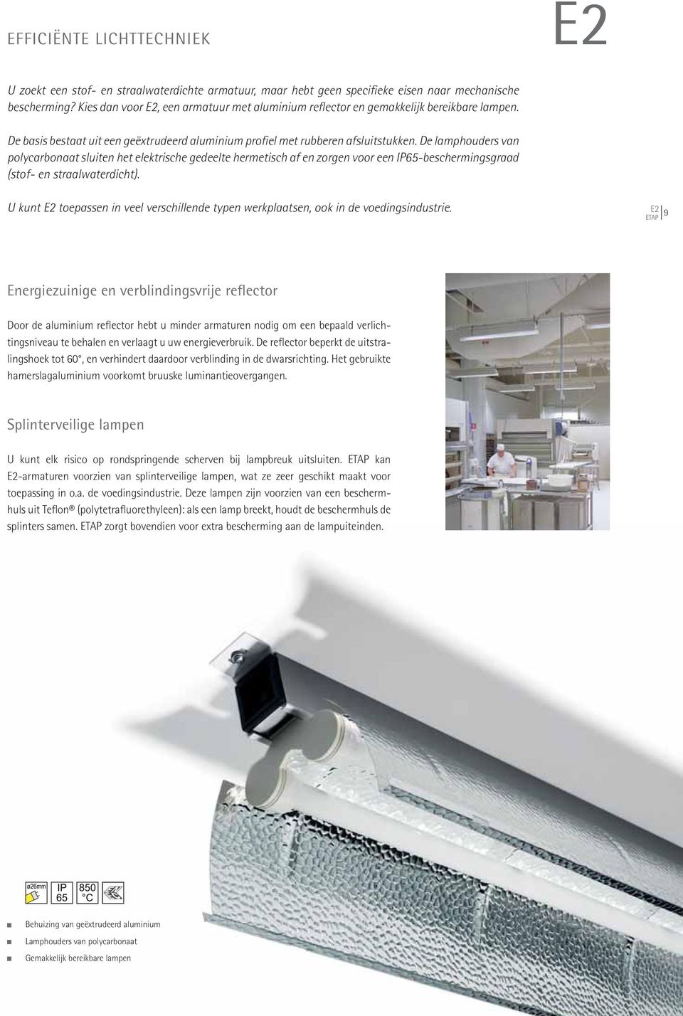 De lamphouders van polycarbonaat sluiten het elektrische gedeelte hermetisch af en zorgen voor een IP65-beschermingsgraad (stof- en straalwaterdicht).