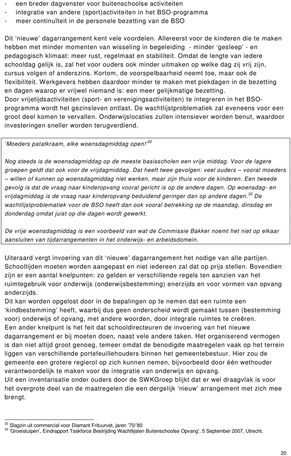 Allereerst voor de kinderen die te maken hebben met minder momenten van wisseling in begeleiding - minder gesleep - en pedagogisch klimaat: meer rust, regelmaat en stabiliteit.