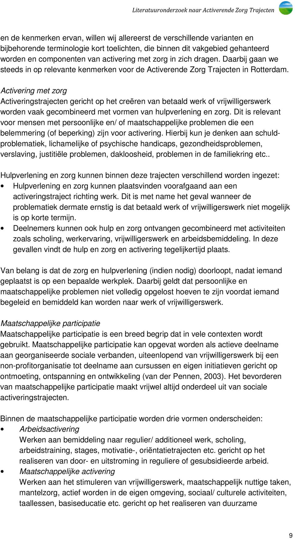 Activering met zorg Activeringstrajecten gericht op het creëren van betaald werk of vrijwilligerswerk worden vaak gecombineerd met vormen van hulpverlening en zorg.