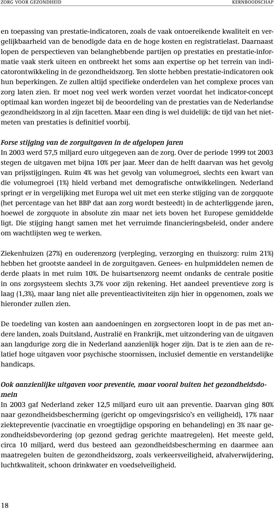 gezondheidszorg. Ten slotte hebben prestatie-indicatoren ook hun beperkingen. Ze zullen altijd specifieke onderdelen van het complexe proces van zorg laten zien.