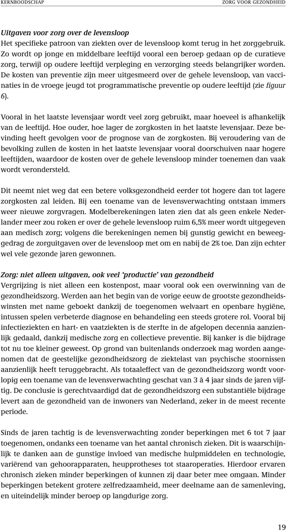 De kosten van preventie zijn meer uitgesmeerd over de gehele levensloop, van vaccinaties in de vroege jeugd tot programmatische preventie op oudere leeftijd (zie figuur 6).