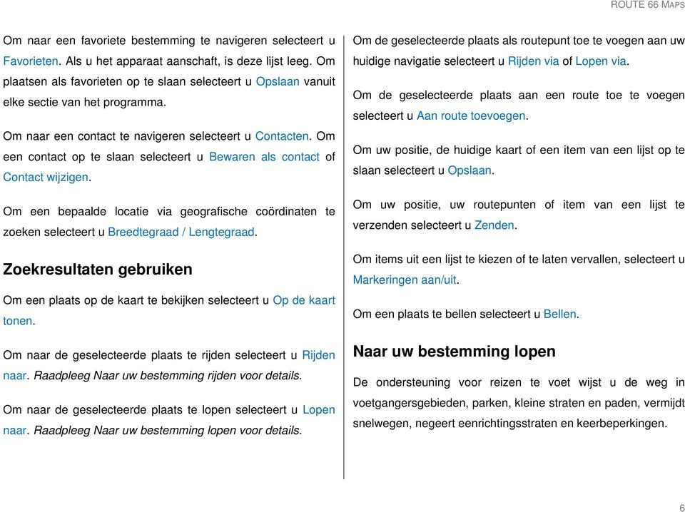 Om een contact op te slaan selecteert u Bewaren als contact of Contact wijzigen. Om een bepaalde locatie via geografische coördinaten te zoeken selecteert u Breedtegraad / Lengtegraad.