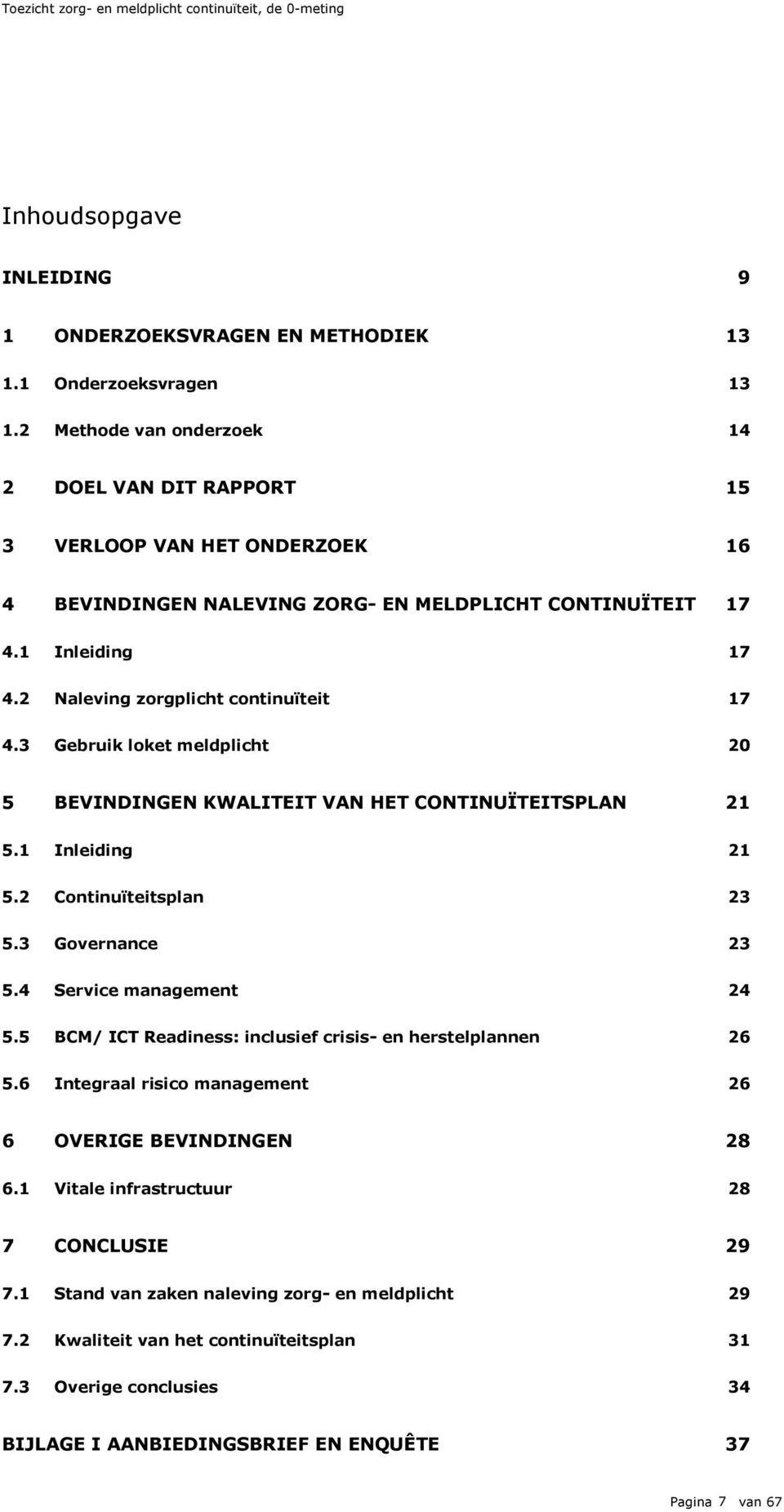 2 Naleving zorgplicht continuïteit 17 4.3 Gebruik loket meldplicht 20 5 BEVINDINGEN KWALITEIT VAN HET CONTINUÏTEITSPLAN 21 5.1 Inleiding 21 5.2 Continuïteitsplan 23 5.3 Governance 23 5.