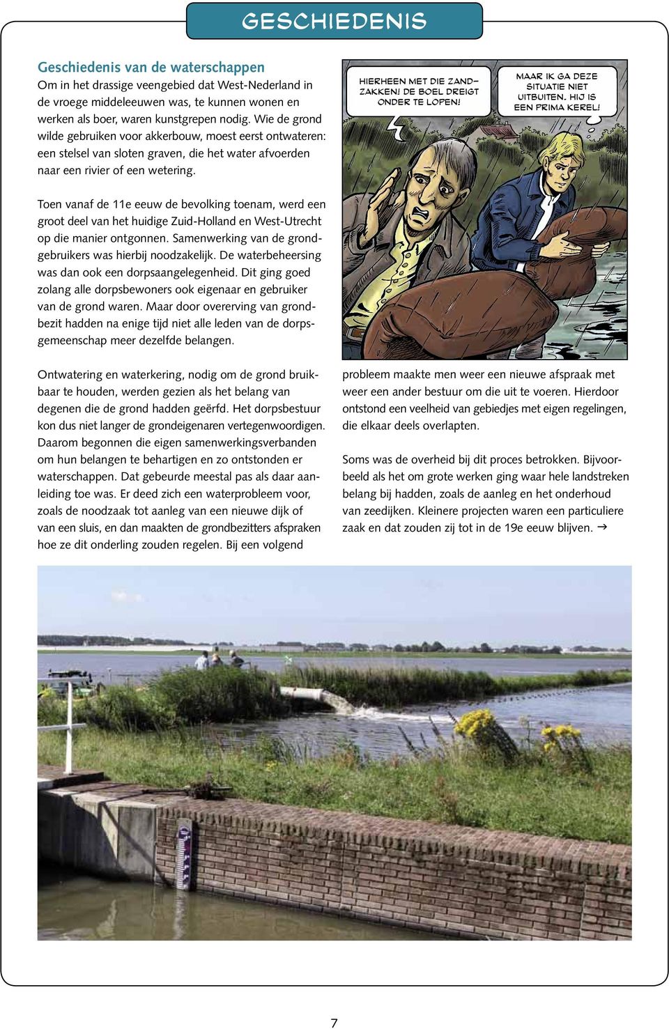 Wie de grond wilde gebruiken voor akkerbouw, moest eerst ontwateren: een stelsel van sloten graven, die het water afvoerden naar een rivier of een wetering. daarom heb ik u ook nog niet gebeld!