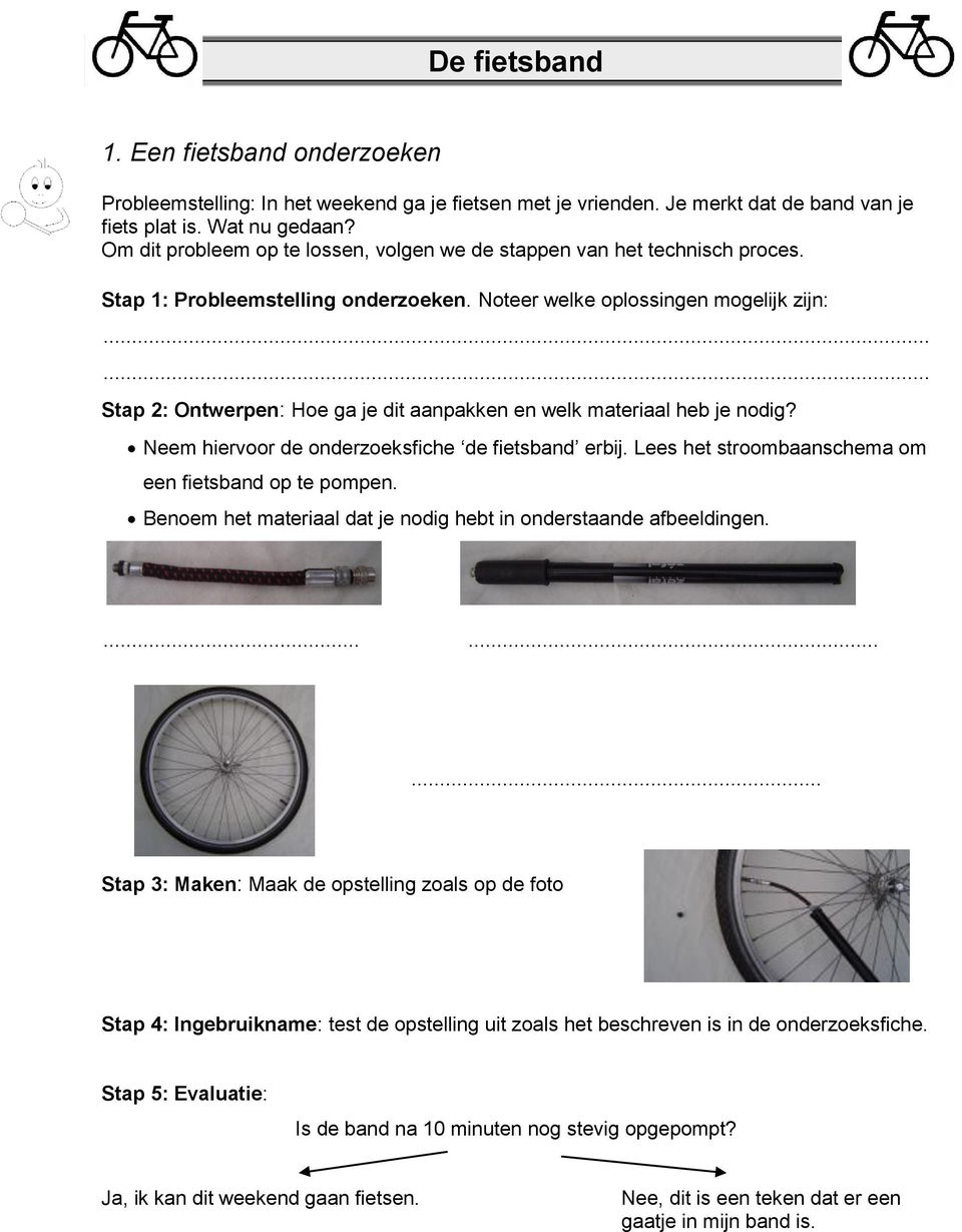 Noteer welke oplossingen mogelijk zijn: Stap 2: Ontwerpen: Hoe ga je dit aanpakken en welk materiaal heb je nodig? Neem hiervoor de onderzoeksfiche de fietsband erbij.