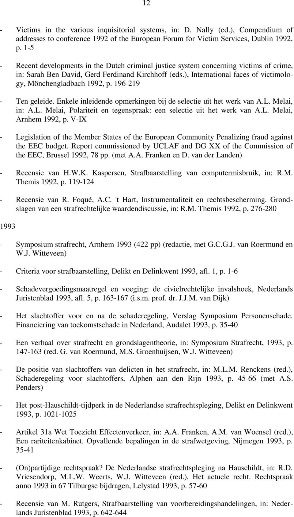 ), International faces of victimology, Mönchengladbach 1992, p. 196-219 - Ten geleide. Enkele inleidende opmerkingen bij de selectie uit het werk van A.L.