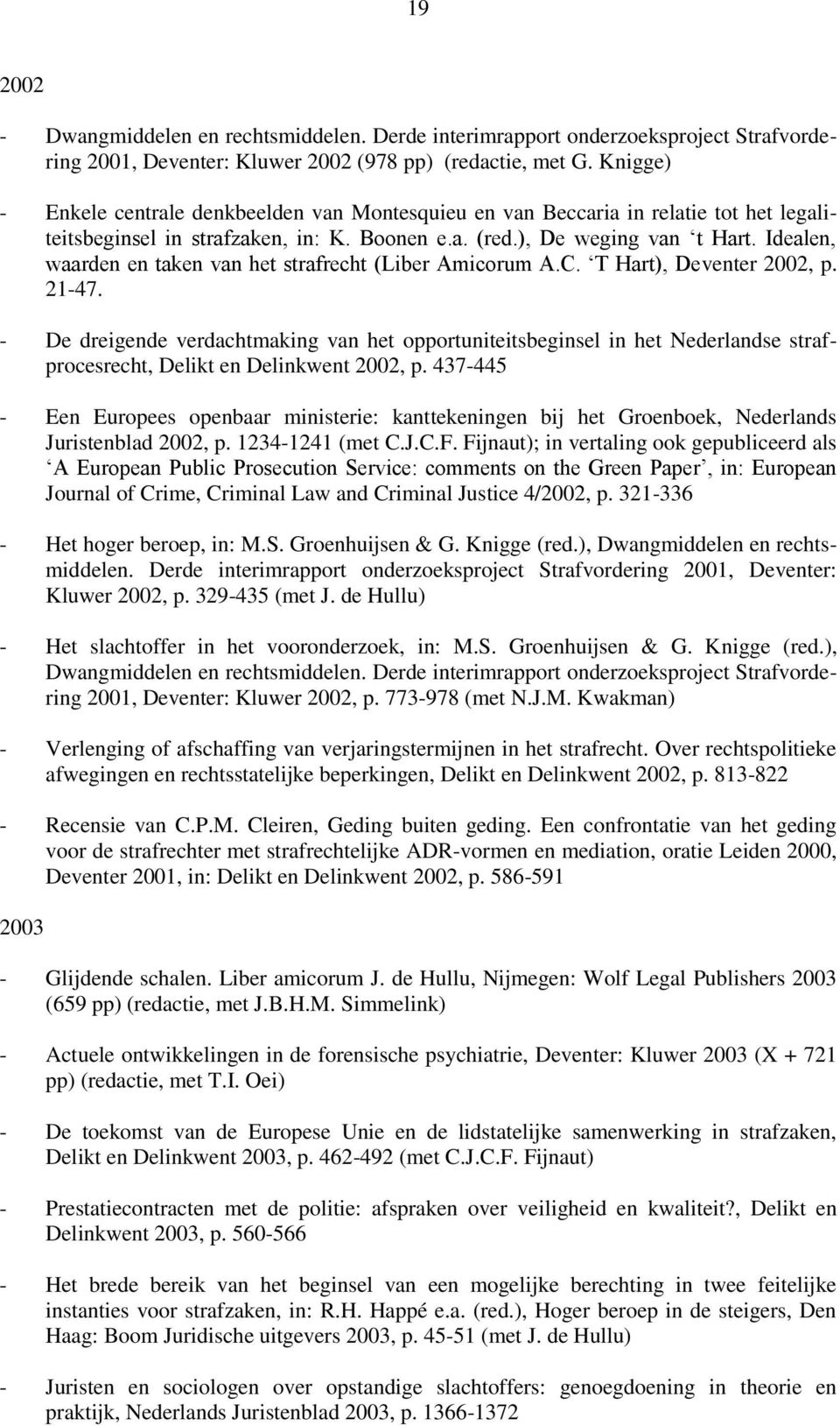 Idealen, waarden en taken van het strafrecht (Liber Amicorum A.C. T Hart), Deventer 2002, p. 21-47.