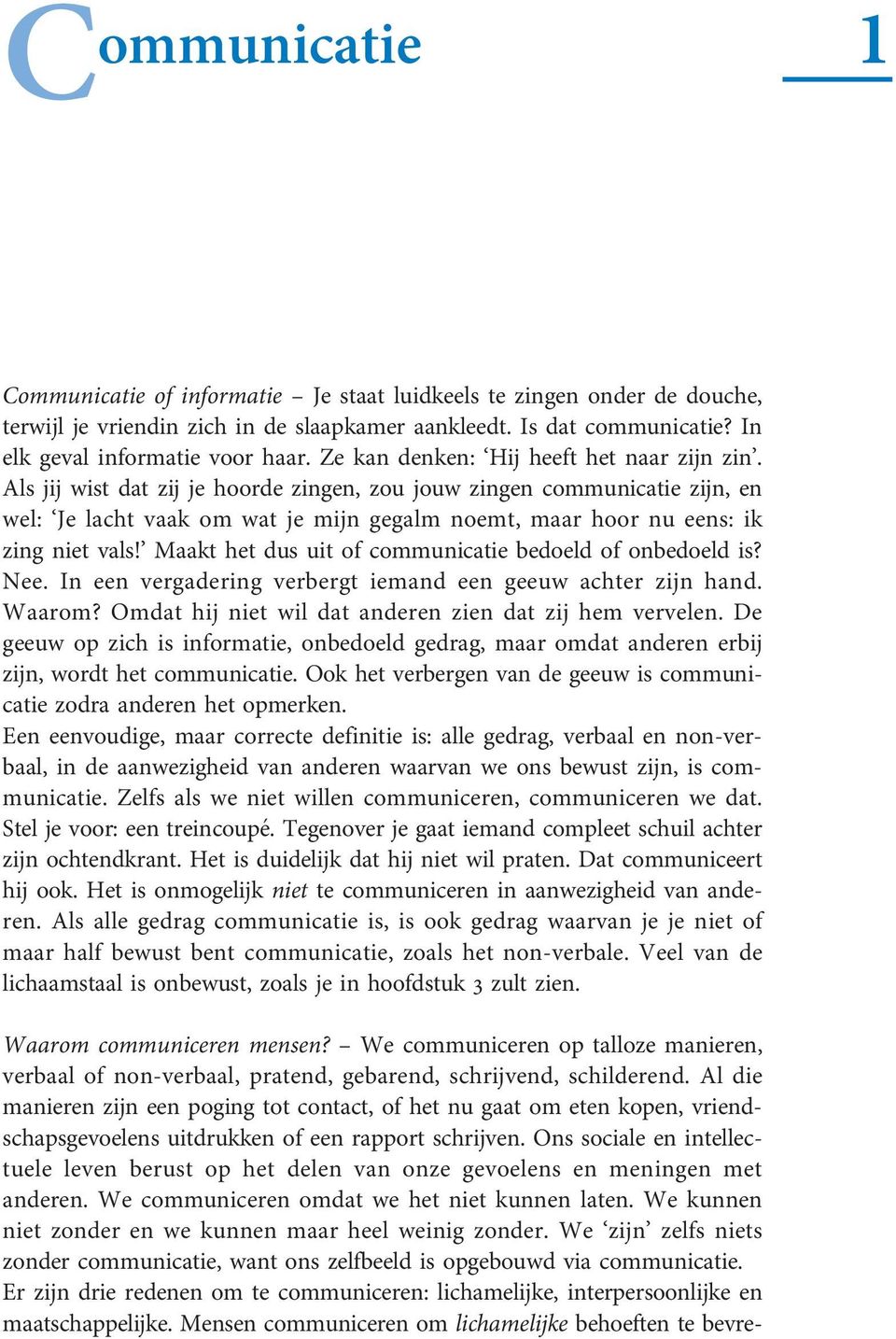 Als jij wist dat zij je hoorde zingen, zou jouw zingen communicatie zijn, en wel: `Je lacht vaak om wat je mijn gegalm noemt, maar hoor nu eens: ik zing niet vals!