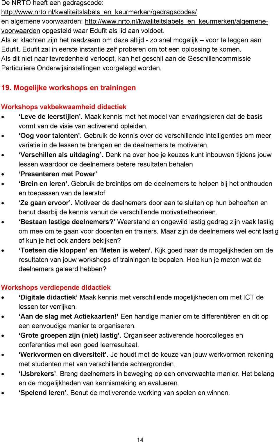 Als dit niet naar tevredenheid verloopt, kan het geschil aan de Geschillencommissie Particuliere Onderwijsinstellingen voorgelegd worden. 19.