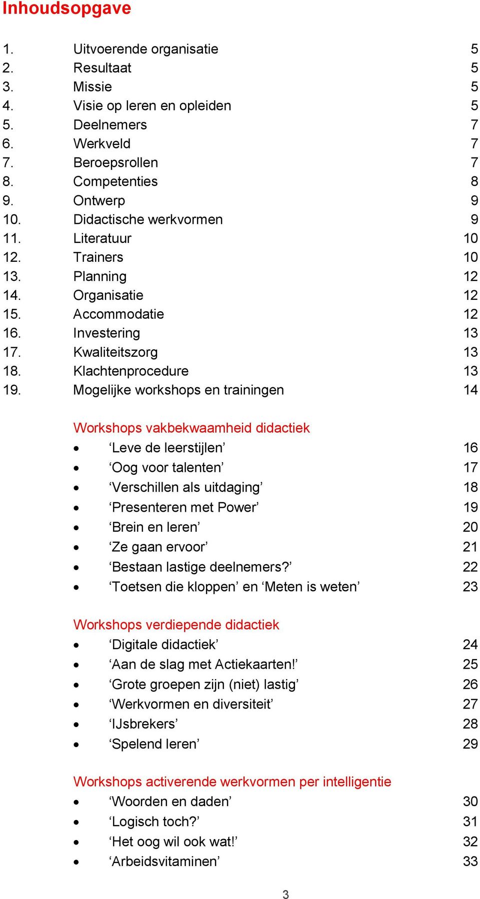 Mogelijke workshops en trainingen 14 Workshops vakbekwaamheid didactiek Leve de leerstijlen 16 Oog voor talenten 17 Verschillen als uitdaging 18 Presenteren met Power 19 Brein en leren 20 Ze gaan