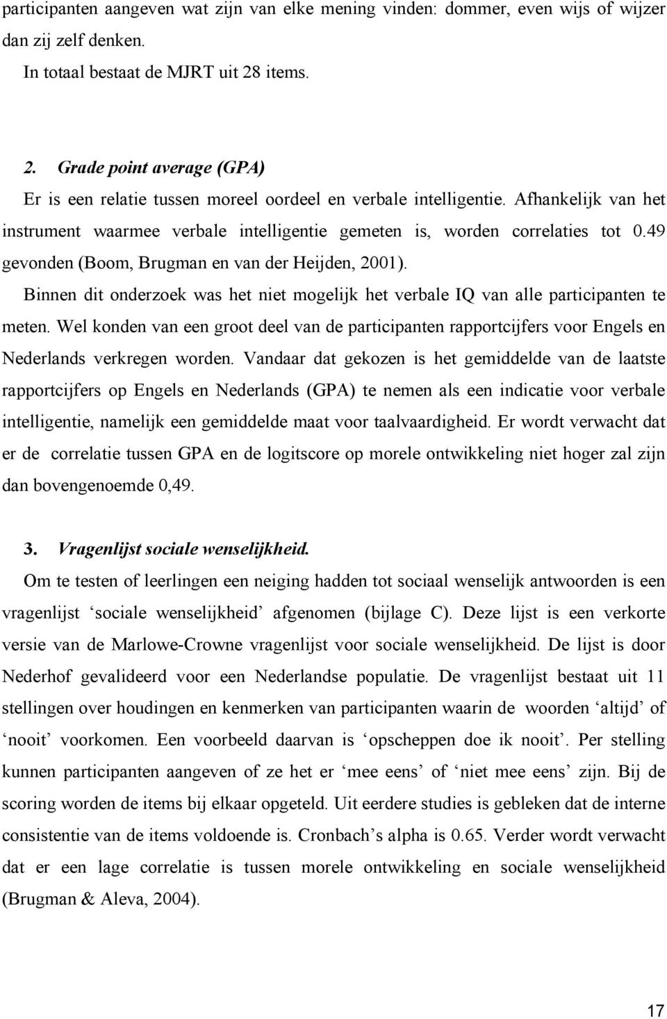 49 gevonden (Boom, Brugman en van der Heijden, 2001). Binnen dit onderzoek was het niet mogelijk het verbale IQ van alle participanten te meten.