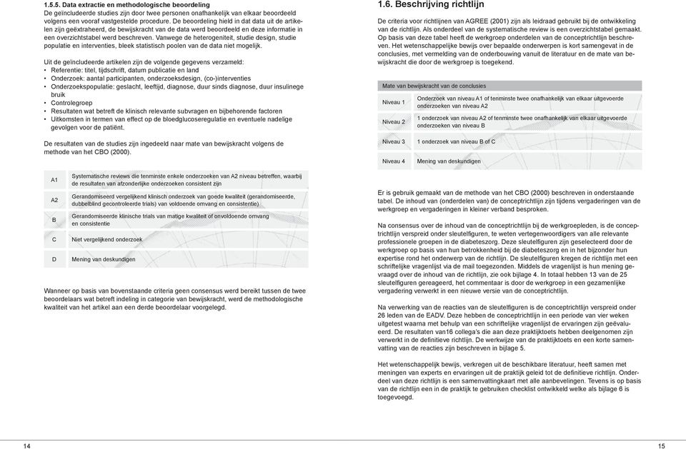 Vanwege de heterogeniteit, studie design, studie populatie en interventies, bleek statistisch poolen van de data niet mogelijk.