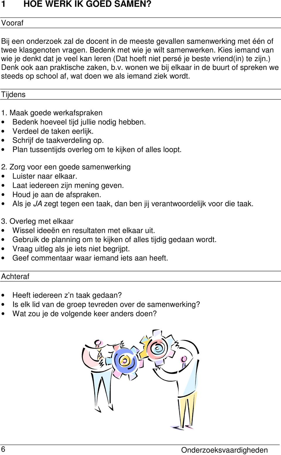 Tijdens 1. Maak goede werkafspraken Bedenk hoeveel tijd jullie nodig hebben. Verdeel de taken eerlijk. Schrijf de taakverdeling op. Plan tussentijds overleg om te kijken of alles loopt. 2.