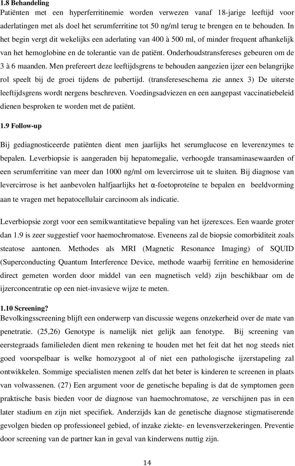 Onderhoudstransfereses gebeuren om de 3 à 6 maanden. Men prefereert deze leeftijdsgrens te behouden aangezien ijzer een belangrijke rol speelt bij de groei tijdens de pubertijd.