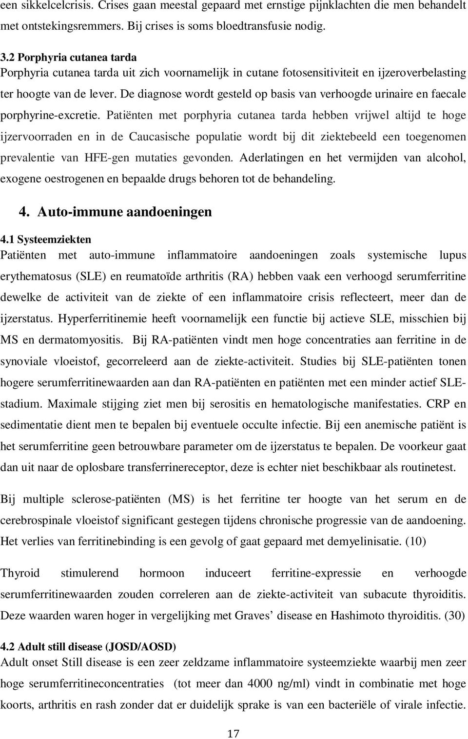 De diagnose wordt gesteld op basis van verhoogde urinaire en faecale porphyrine-excretie.