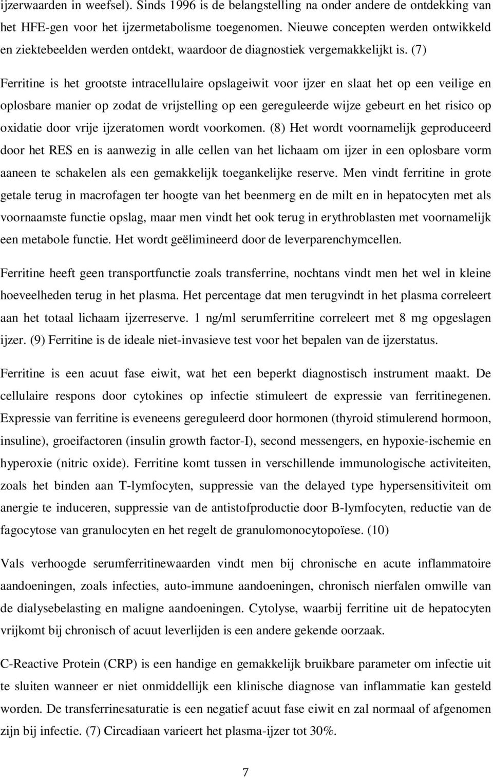 (7) Ferritine is het grootste intracellulaire opslageiwit voor ijzer en slaat het op een veilige en oplosbare manier op zodat de vrijstelling op een gereguleerde wijze gebeurt en het risico op