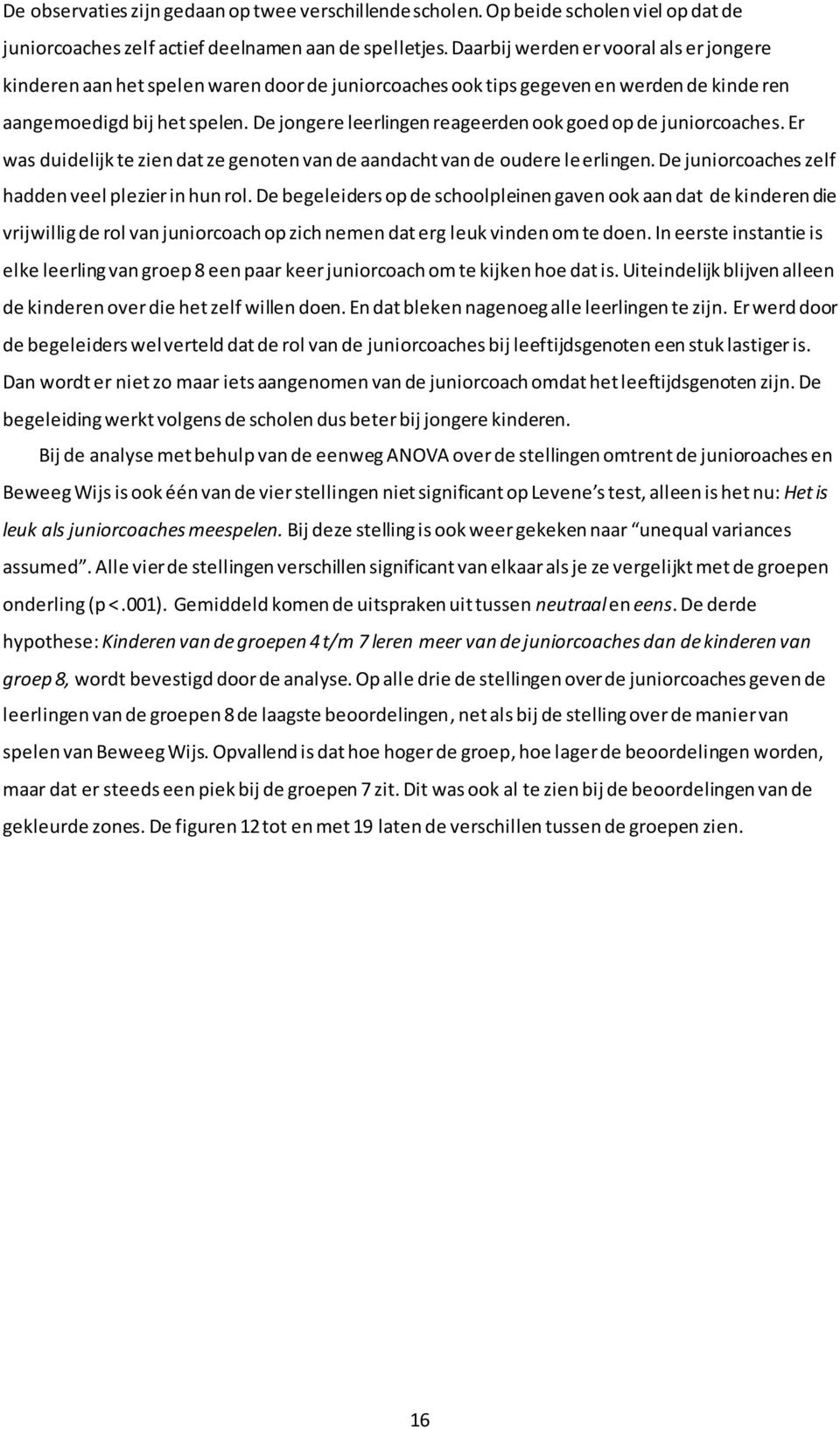 De jongere leerlingen reageerden ook goed op de juniorcoaches. Er was duidelijk te zien dat ze genoten van de aandacht van de oudere le erlingen. De juniorcoaches zelf hadden veel plezier in hun rol.