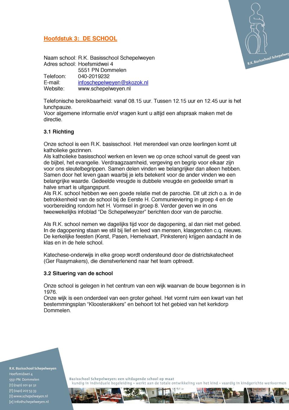 Voor algemene informatie en/of vragen kunt u altijd een afspraak maken met de directie. 3.1 Richting Onze school is een R.K. basisschool.