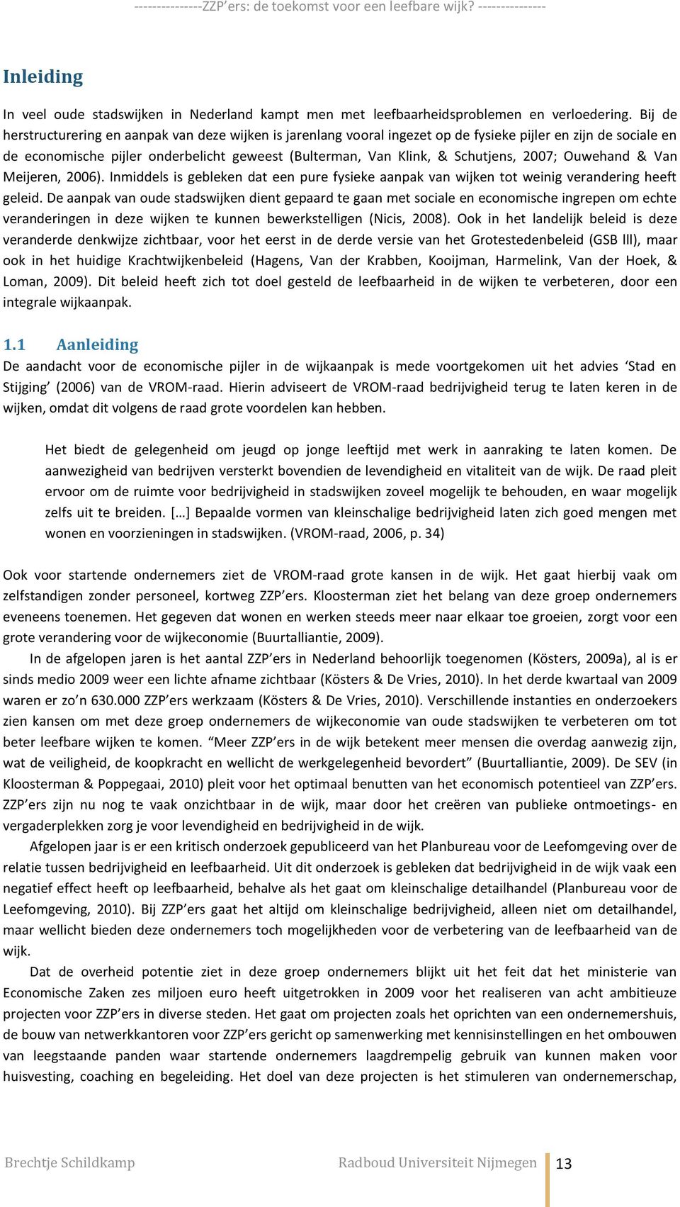 2007; Ouwehand & Van Meijeren, 2006). Inmiddels is gebleken dat een pure fysieke aanpak van wijken tot weinig verandering heeft geleid.