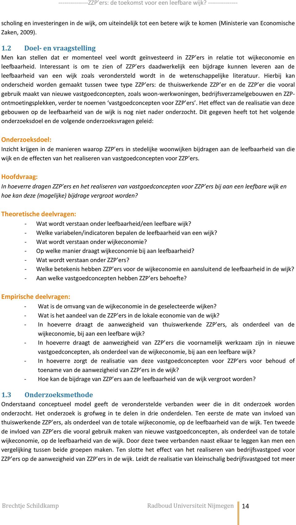 Interessant is om te zien of ZZP ers daadwerkelijk een bijdrage kunnen leveren aan de leefbaarheid van een wijk zoals verondersteld wordt in de wetenschappelijke literatuur.