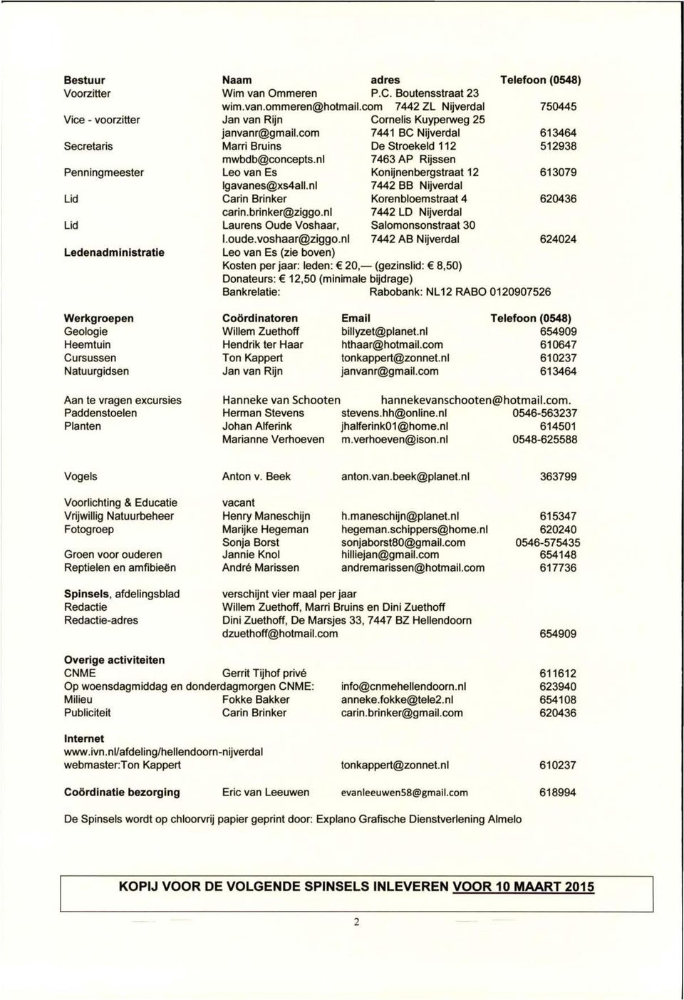 nl 7463 AP Rijssen Leo van Es Konijnenbergstraat 12 613079 lgavanes@xs4all.nl 7442 BB Nijverdal Carin Brinker Korenbloemstraat 4 620436 carin.brinker@ziggo.