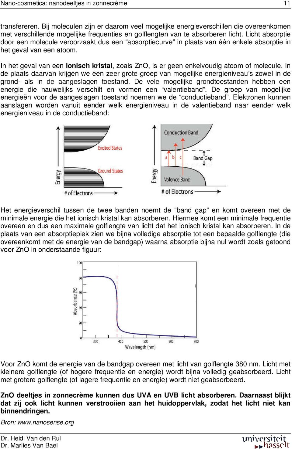 In het geval van een ionisch kristal, zoals ZnO, is er geen enkelvoudig atoom of molecule.