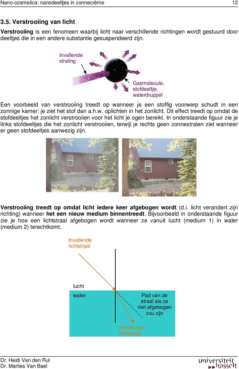 Dit effect treedt op omdat de stofdeeltjes het zonlicht verstrooiien voor het licht je ogen bereikt.