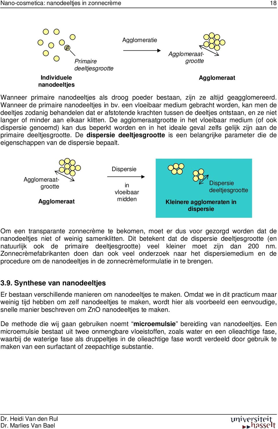 een vloeibaar medium gebracht worden, kan men de deeltjes zodanig behandelen dat er afstotende krachten tussen de deeltjes ontstaan, en ze niet langer of minder aan elkaar klitten.