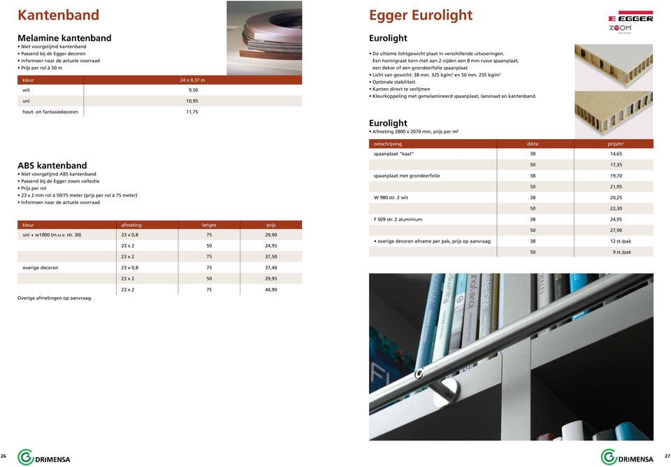 255 kg/m 3 Eurolight omschrijving dikte prijs/m 2 spaanplaat kaal 38 14,65 ABS kantenband kleur afmeting lengte prijs 23 x 0,8 75 29,90 23 x 2 50 24,95 23 x 2 75