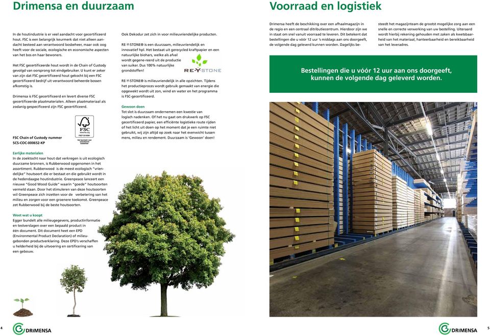 Het FSC gecertificeerde hout wordt in de Chain of Custody gevolgd van oorsprong tot eindgebruiker.