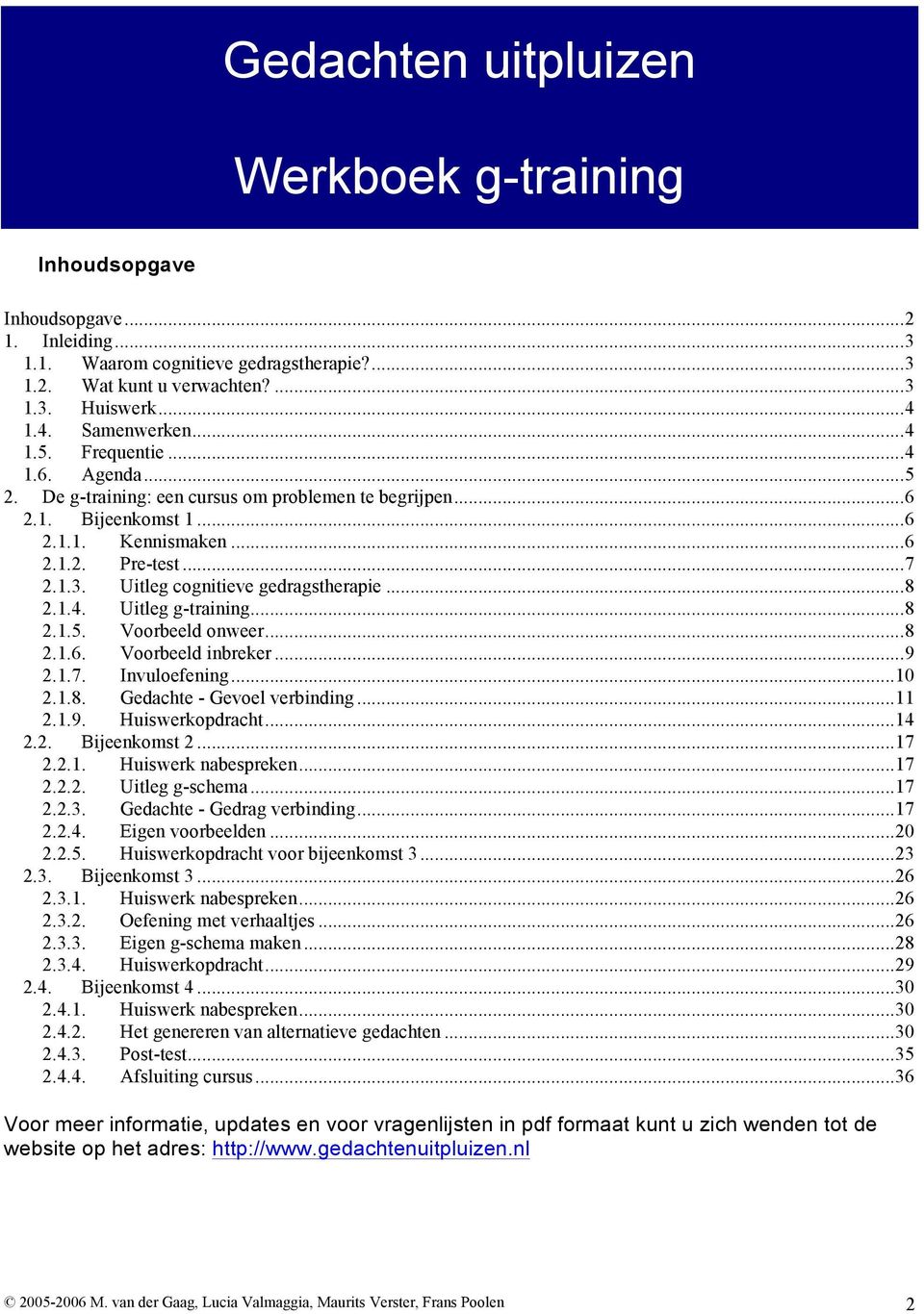 Uitleg cognitieve gedragstherapie... 8 2.1.4. Uitleg g-training.. 8 2.1.5. Voorbeeld onweer... 8 2.1.6. Voorbeeld inbreker... 9 2.1.7. Invuloefening... 10 2.1.8. Gedachte - Gevoel verbinding... 11 2.