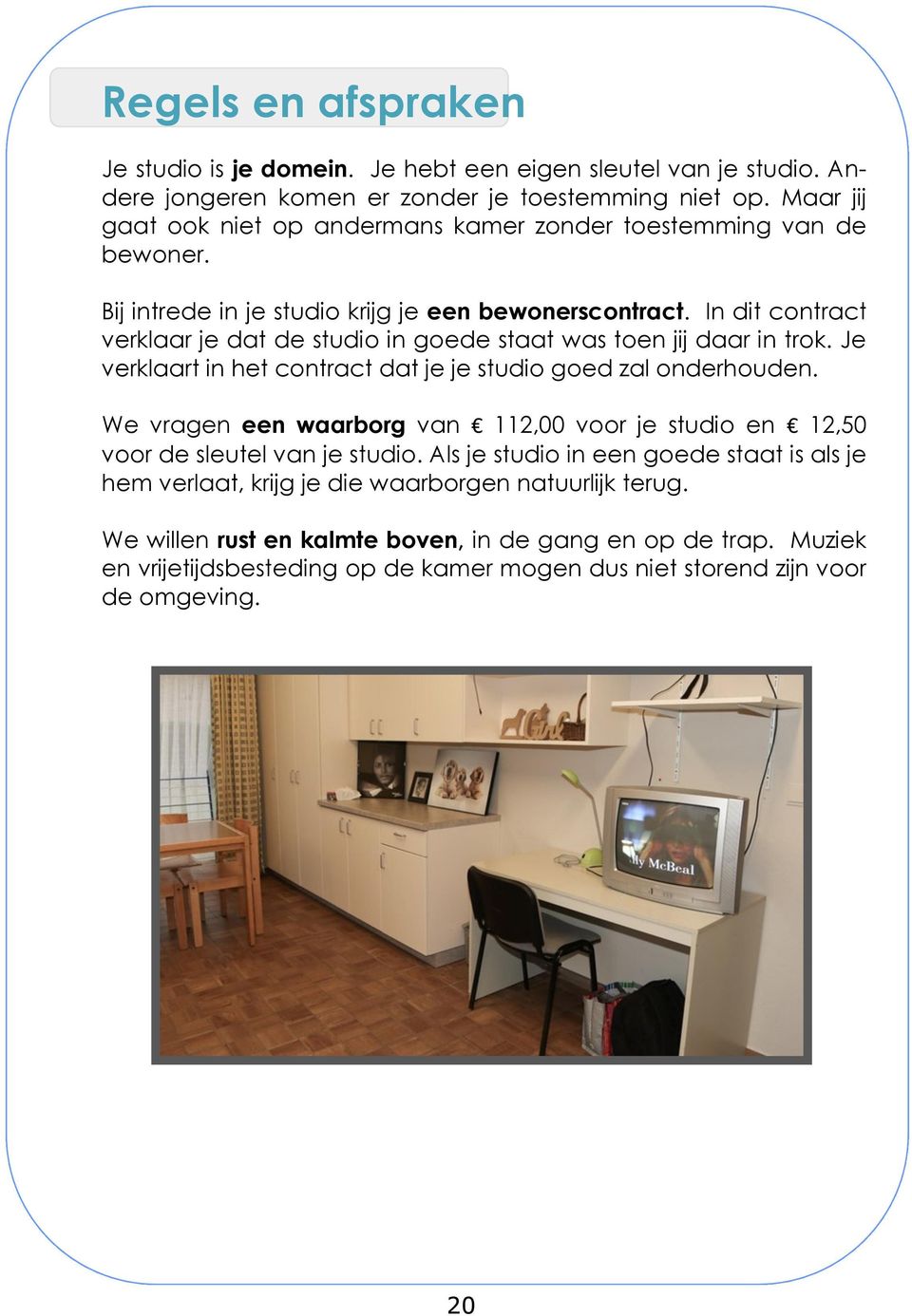 In dit contract verklaar je dat de studio in goede staat was toen jij daar in trok. Je verklaart in het contract dat je je studio goed zal onderhouden.