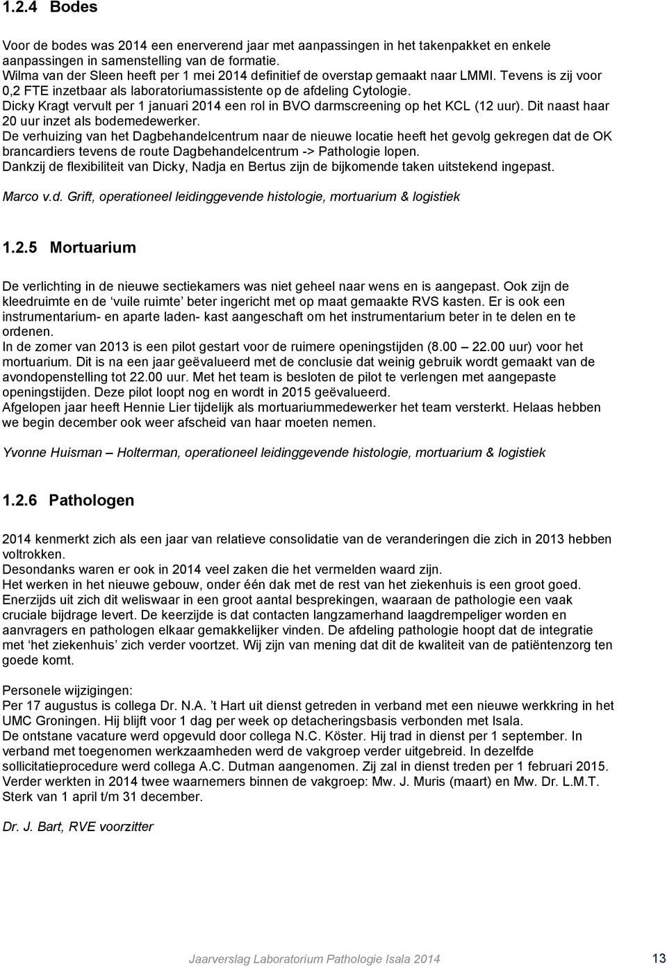 Dicky Kragt vervult per 1 januari 2014 een rol in BVO darmscreening op het KCL (12 uur). Dit naast haar 20 uur inzet als bodemedewerker.