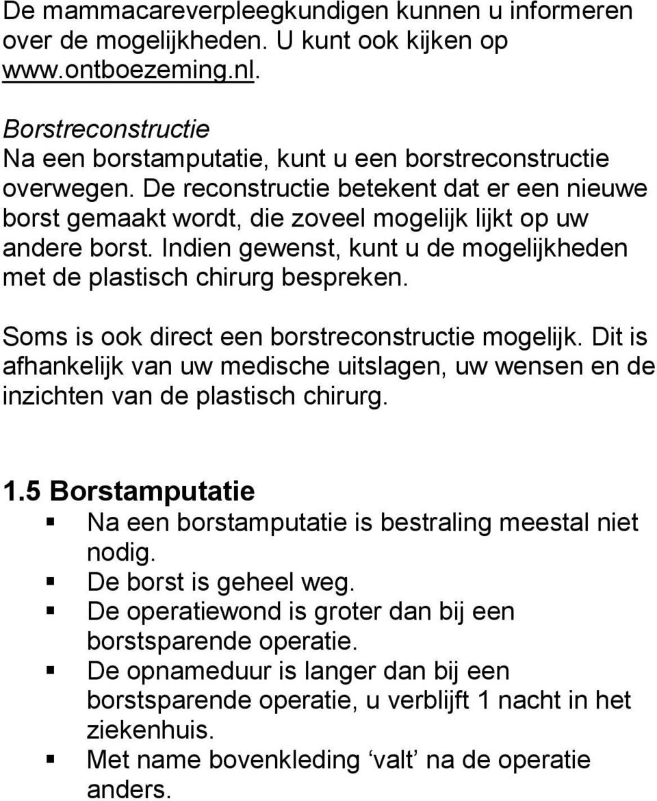 Soms is ook direct een borstreconstructie mogelijk. Dit is afhankelijk van uw medische uitslagen, uw wensen en de inzichten van de plastisch chirurg. 1.