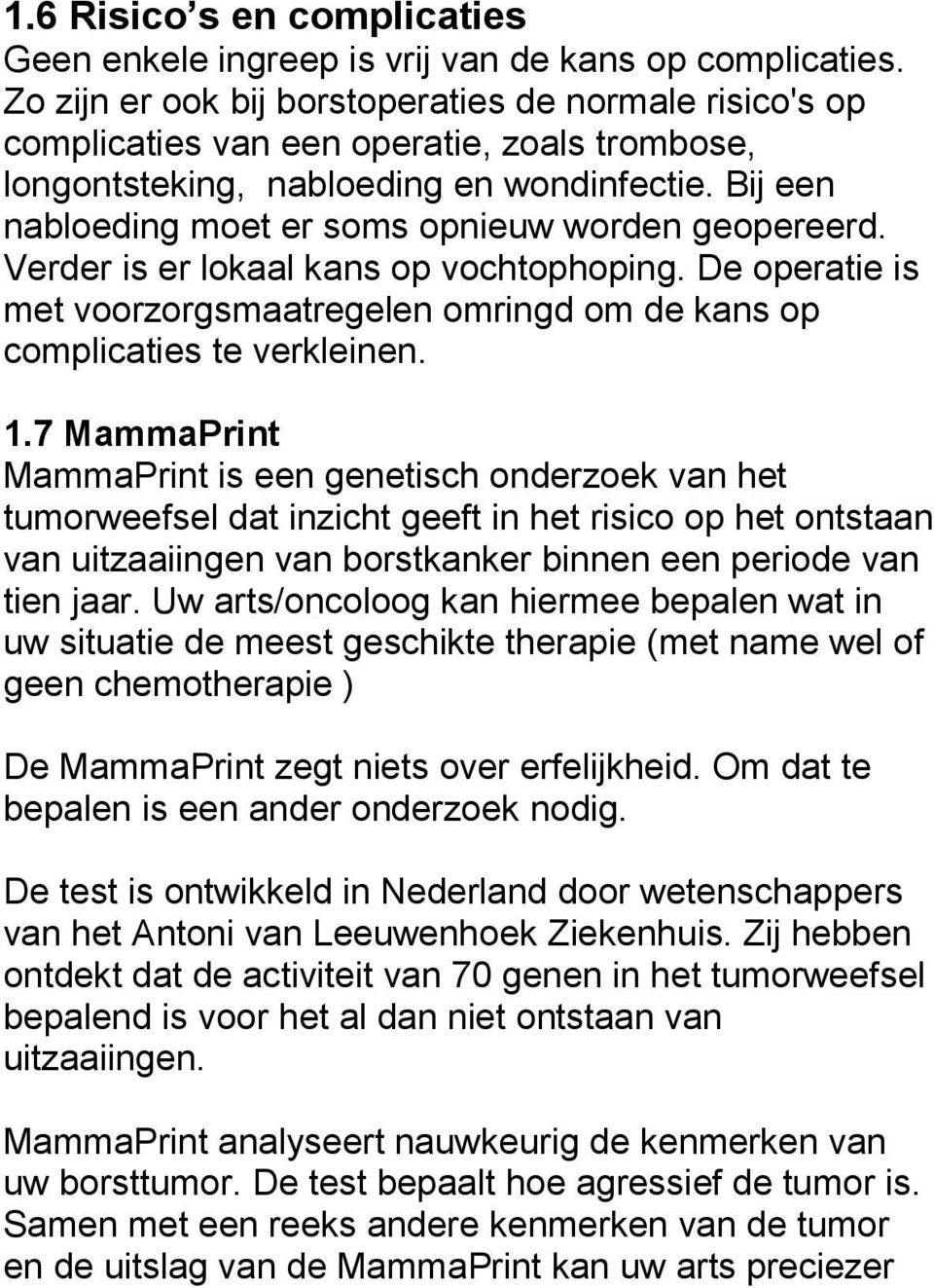 Bij een nabloeding moet er soms opnieuw worden geopereerd. Verder is er lokaal kans op vochtophoping. De operatie is met voorzorgsmaatregelen omringd om de kans op complicaties te verkleinen. 1.